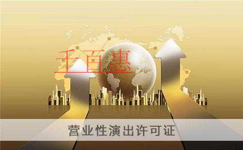 千百惠小編總結(jié)：關(guān)于注冊營業(yè)性演出許可證的一些事