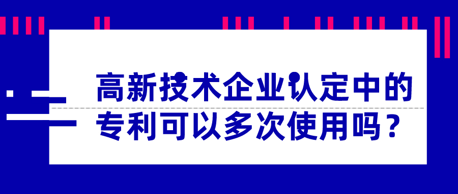 高新技術(shù)企業(yè)認(rèn)定中的專利可以多次使用嗎？