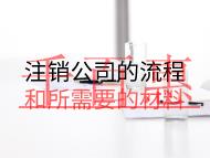 注銷公司的流程和所需要的材料 注銷公司的流程和所需要的材料