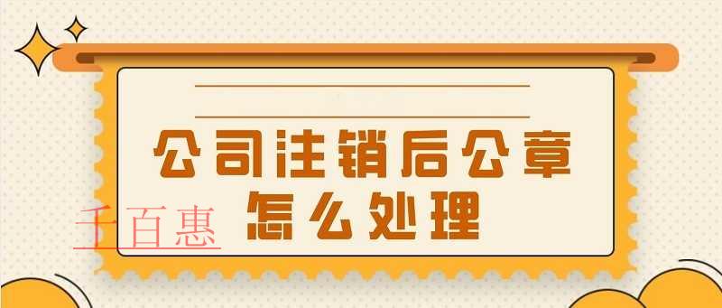 公司注銷(xiāo)后公章如何處理 公司注銷(xiāo)后公章如何處理